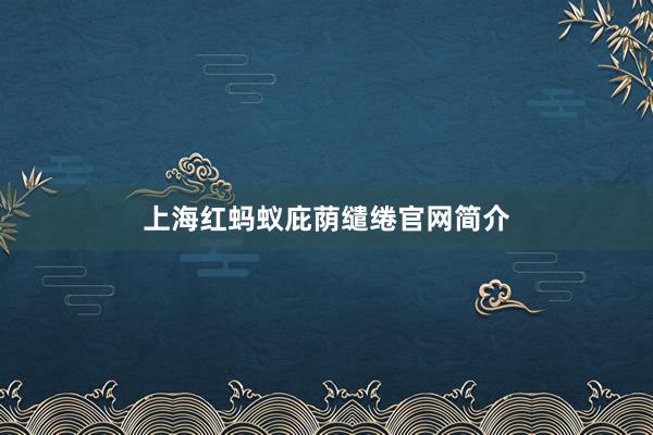 上海红蚂蚁庇荫缱绻官网简介
